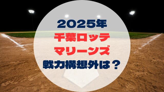 2025年戦力外予想　戦力構想外誰　千葉ロッテマリーンズ